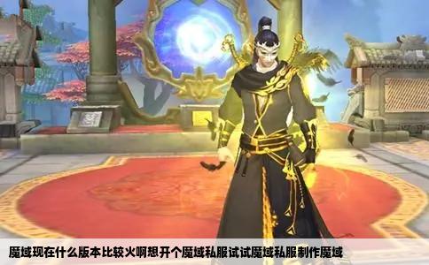 魔域现在什么版本比较火啊想开个魔域私服试试魔域私服制作魔域